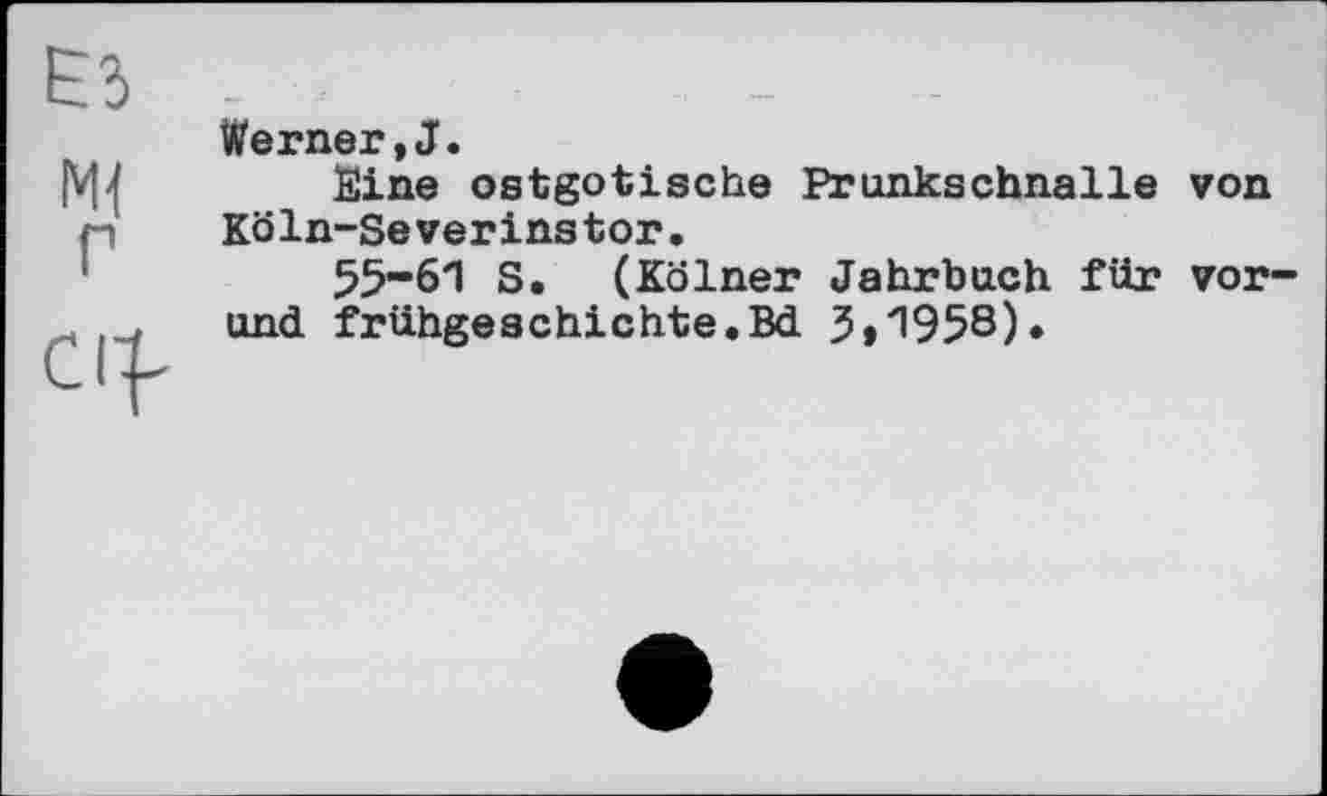 ﻿Е5
Г
Сф
Werner,J.
Eine ostgotische Prunkschnalle von Köln-Severinstor,
55“61 S. (Kölner Jahrbuch für vor-und frühgeschichte.Bd 3»1958)*